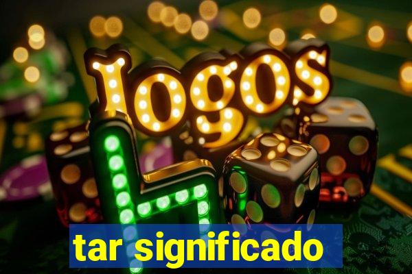 tar significado