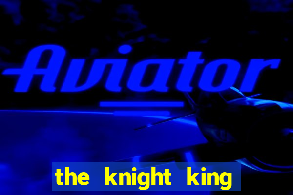 the knight king who returned with a god wiki
