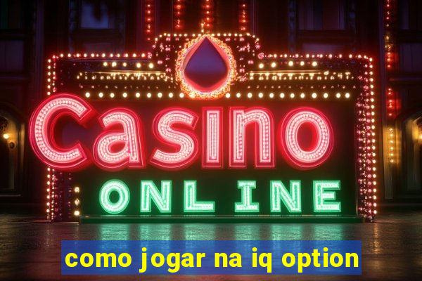 como jogar na iq option