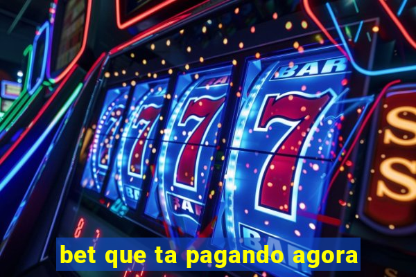 bet que ta pagando agora