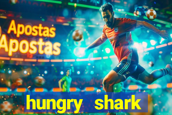 hungry shark evolution dinheiro infinito