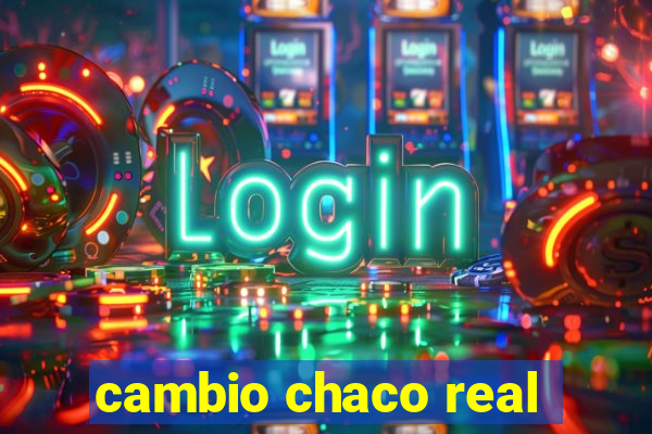 cambio chaco real