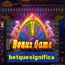 betquesignifica