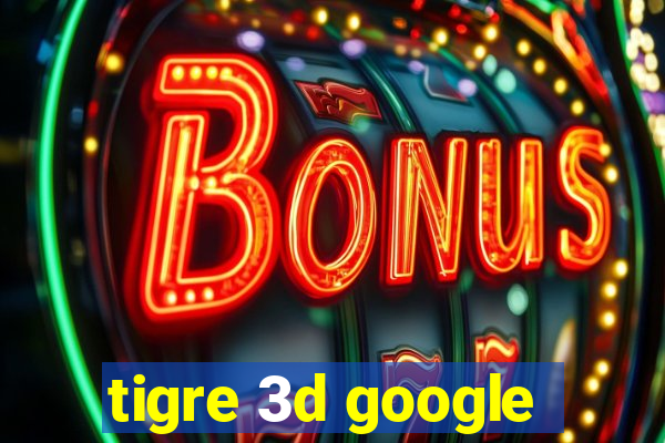 tigre 3d google