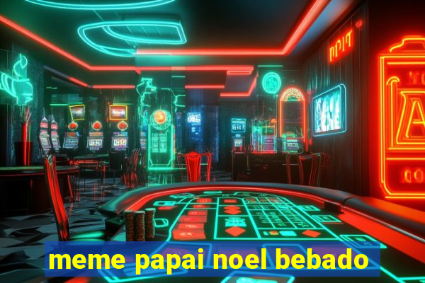 meme papai noel bebado