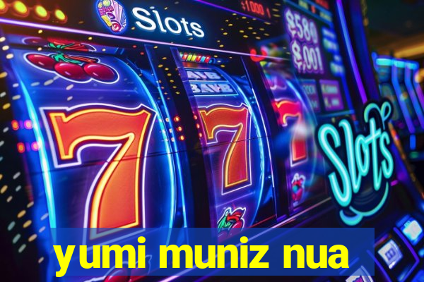 yumi muniz nua