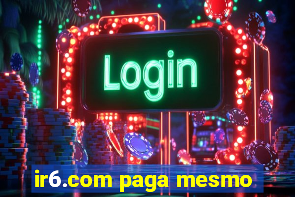ir6.com paga mesmo