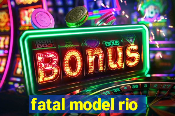 fatal model rio