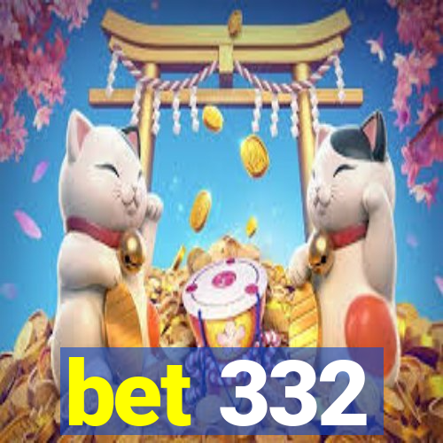 bet 332