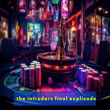 the intruders final explicado