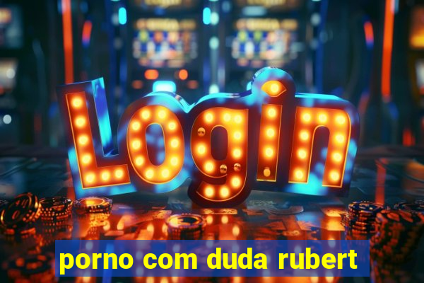 porno com duda rubert