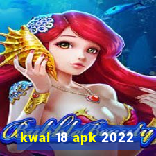 kwai 18 apk 2022
