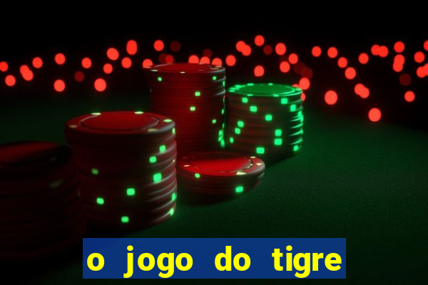 o jogo do tigre da dinheiro