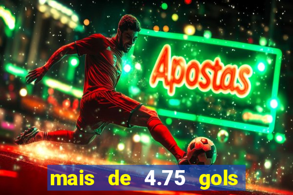 mais de 4.75 gols o que significa
