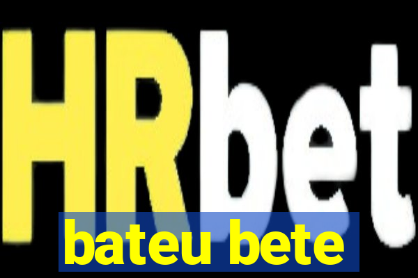 bateu bete