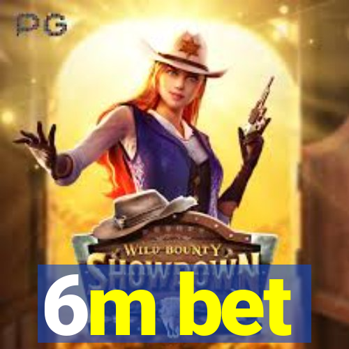 6m bet