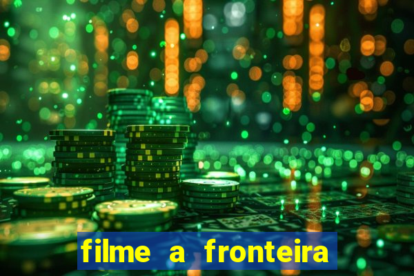 filme a fronteira 2007 completo dublado
