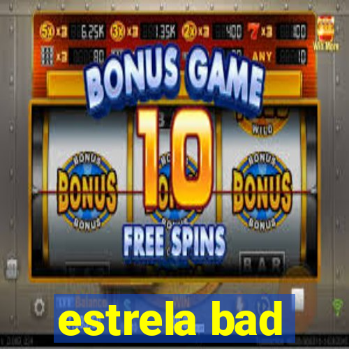 estrela bad