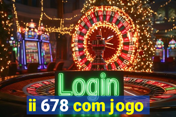 ii 678 com jogo