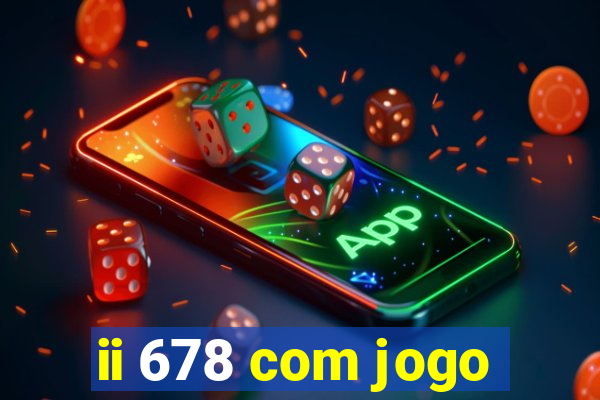 ii 678 com jogo
