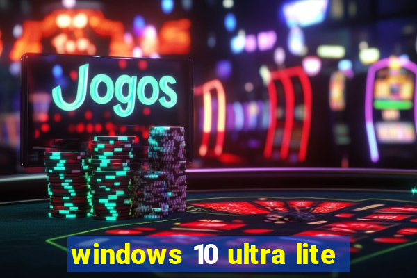 windows 10 ultra lite
