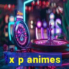 x p animes