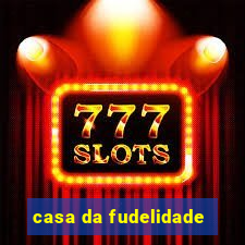 casa da fudelidade