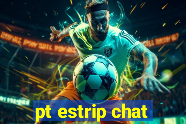 pt estrip chat