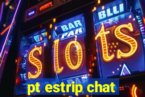 pt estrip chat