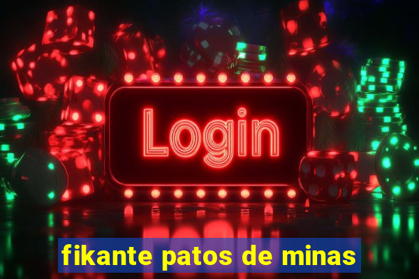 fikante patos de minas