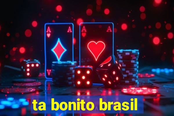 ta bonito brasil