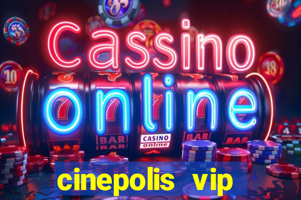 cinepolis vip parque shopping