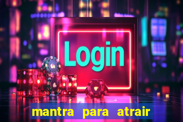 mantra para atrair dinheiro imediatamente