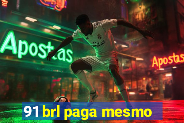 91 brl paga mesmo