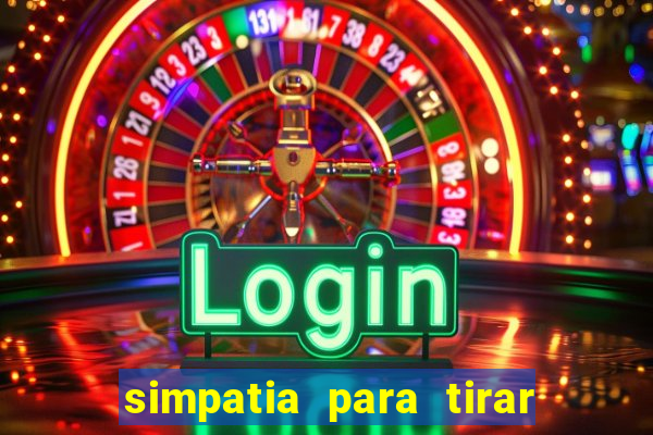 simpatia para tirar uma pessoa do seu caminho