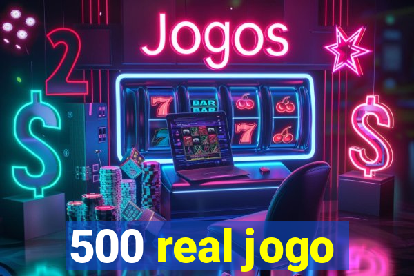 500 real jogo