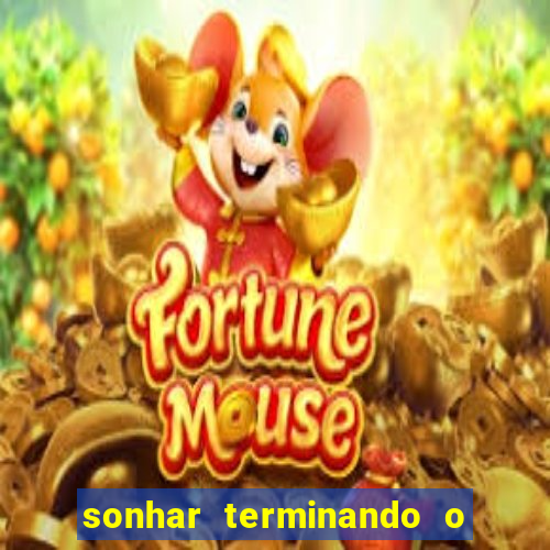sonhar terminando o namoro jogo do bicho