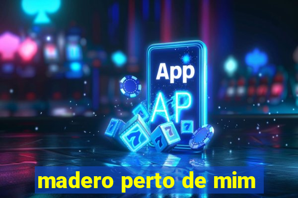 madero perto de mim