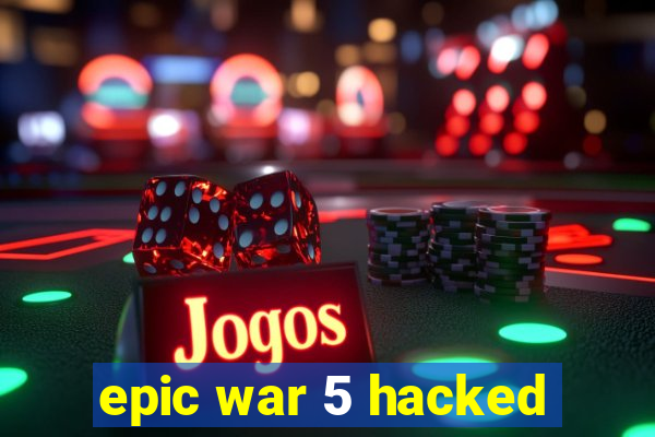 epic war 5 hacked