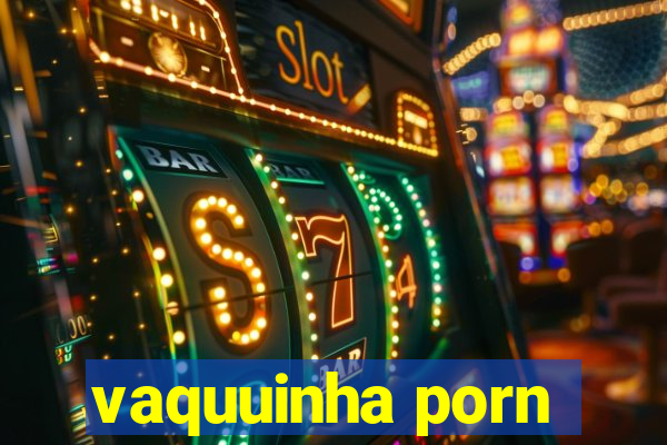 vaquuinha porn