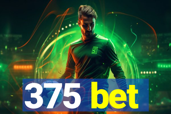375 bet