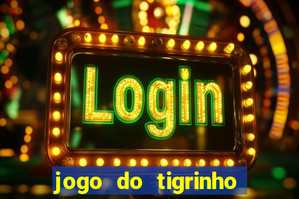 jogo do tigrinho sem deposito