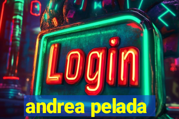andrea pelada