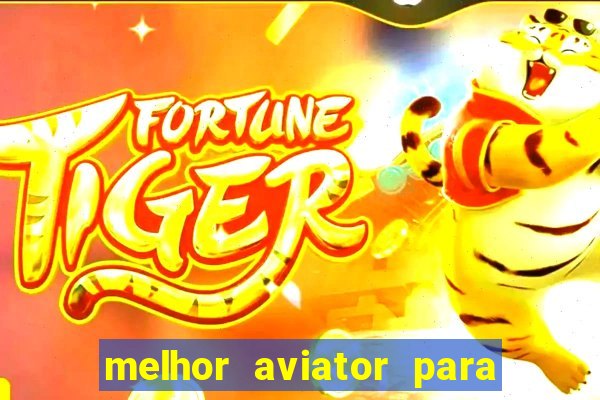 melhor aviator para ganhar dinheiro