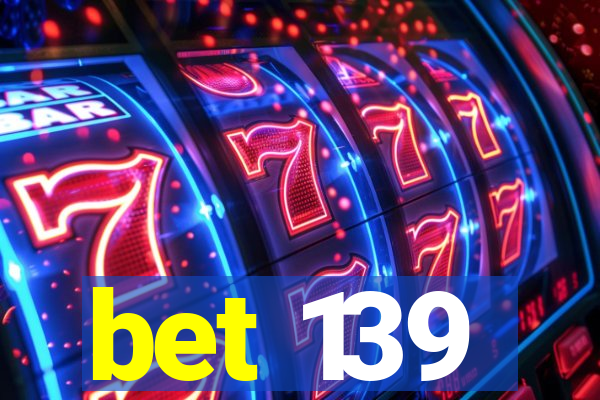 bet 139