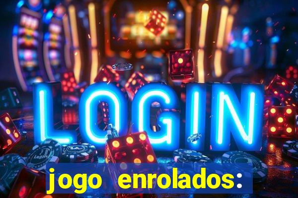 jogo enrolados: problema em dobro