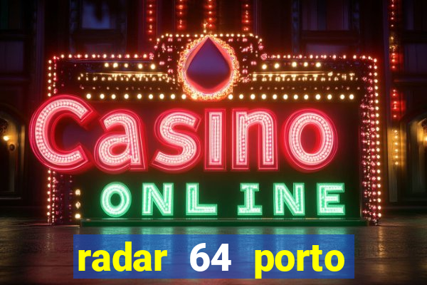 radar 64 porto seguro hoje