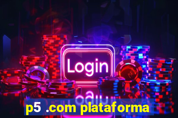 p5 .com plataforma