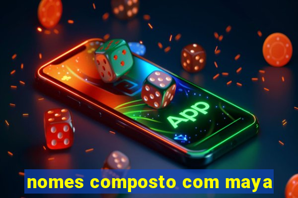 nomes composto com maya