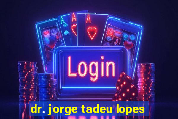dr. jorge tadeu lopes